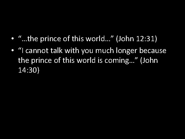  • “…the prince of this world…” (John 12: 31) • “I cannot talk