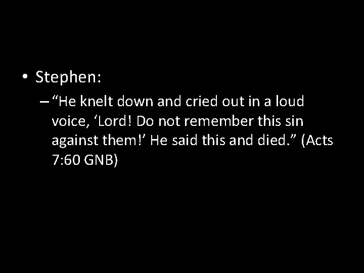  • Stephen: – “He knelt down and cried out in a loud voice,