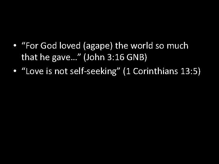  • “For God loved (agape) the world so much that he gave…” (John