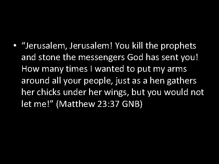  • “Jerusalem, Jerusalem! You kill the prophets and stone the messengers God has