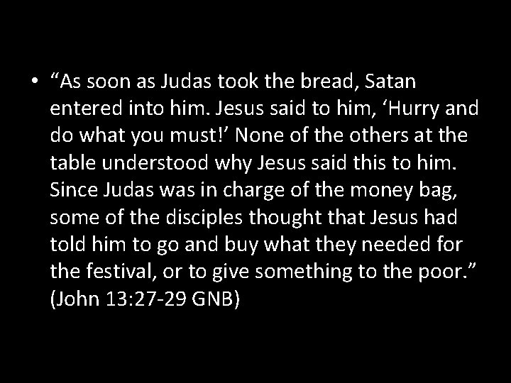  • “As soon as Judas took the bread, Satan entered into him. Jesus