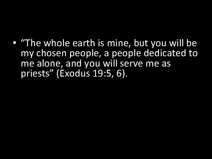  • “The whole earth is mine, but you will be my chosen people,