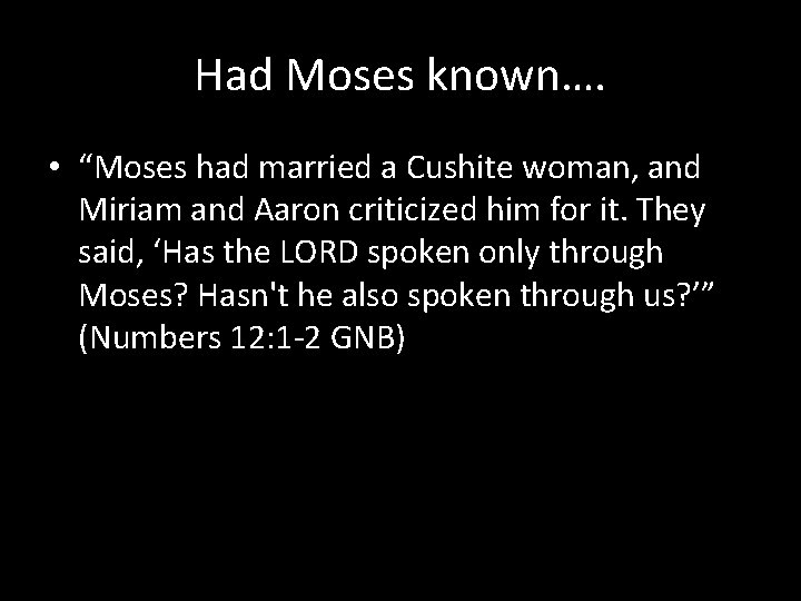 Had Moses known…. • “Moses had married a Cushite woman, and Miriam and Aaron