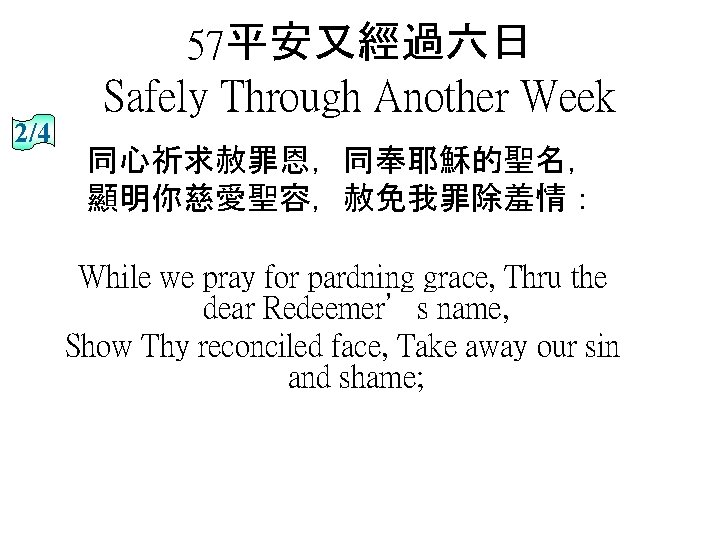 57平安又經過六日 2/4 Safely Through Another Week 同心祈求赦罪恩，同奉耶穌的聖名， 顯明你慈愛聖容，赦免我罪除羞情： While we pray for pardning grace,