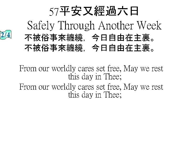 57平安又經過六日 2/4 Safely Through Another Week 不被俗事來纏繞，今日自由在主裏。 From our worldly cares set free, May