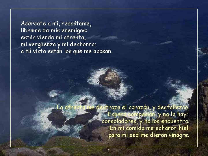 Acércate a mí, rescátame, líbrame de mis enemigos: estás viendo mi afrenta, mi vergüenza