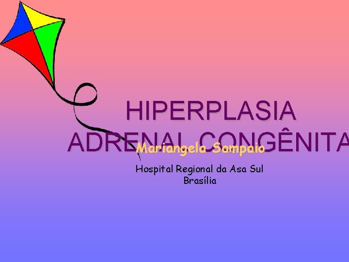 HIPERPLASIA ADRENAL CONGÊNITA Mariangela Sampaio Hospital Regional da Asa Sul Brasília 