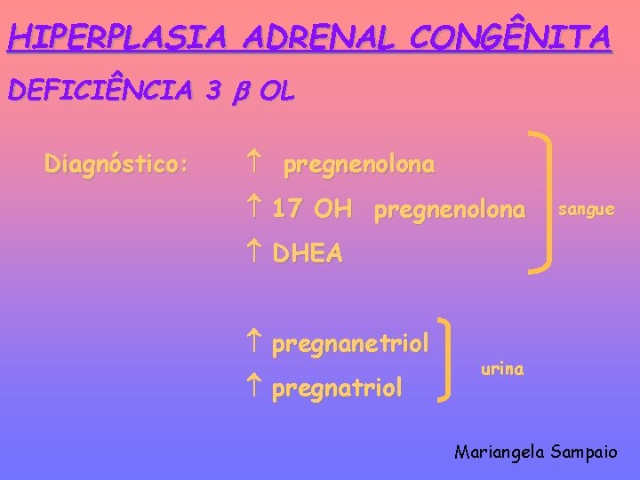 HIPERPLASIA ADRENAL CONGÊNITA DEFICIÊNCIA 3 OL Diagnóstico: pregnenolona 17 OH pregnenolona sangue DHEA pregnanetriol