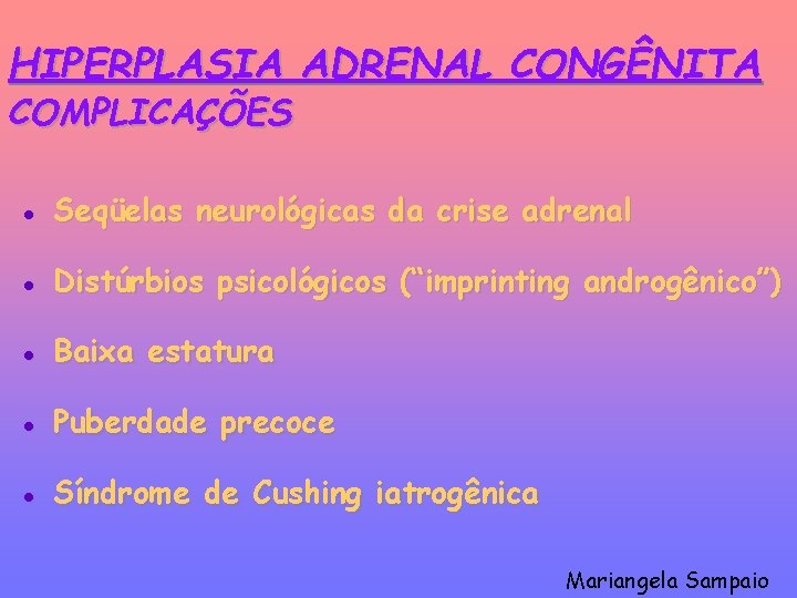 HIPERPLASIA ADRENAL CONGÊNITA COMPLICAÇÕES l Seqüelas neurológicas da crise adrenal l Distúrbios psicológicos (“imprinting