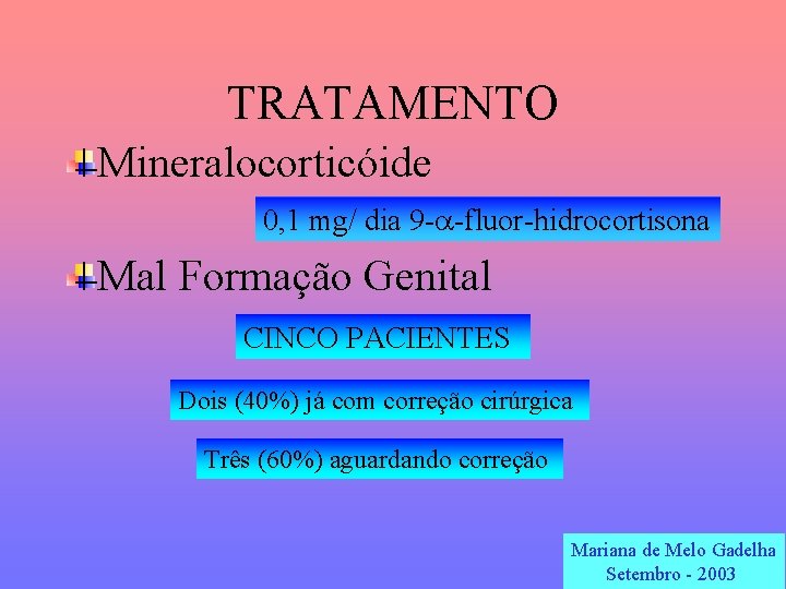 TRATAMENTO Mineralocorticóide 0, 1 mg/ dia 9 -a-fluor-hidrocortisona Mal Formação Genital CINCO PACIENTES Dois