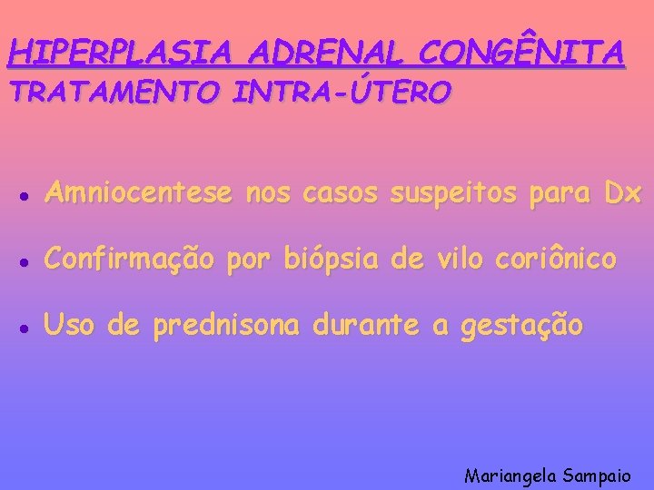 HIPERPLASIA ADRENAL CONGÊNITA TRATAMENTO INTRA-ÚTERO l Amniocentese nos casos suspeitos para Dx l Confirmação