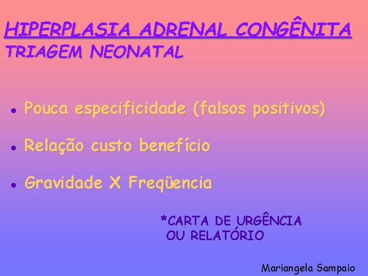 HIPERPLASIA ADRENAL CONGÊNITA TRIAGEM NEONATAL l Pouca especificidade (falsos positivos) l Relação custo benefício