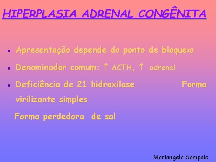 HIPERPLASIA ADRENAL CONGÊNITA l Apresentação depende do ponto de bloqueio l Denominador comum: ACTH,