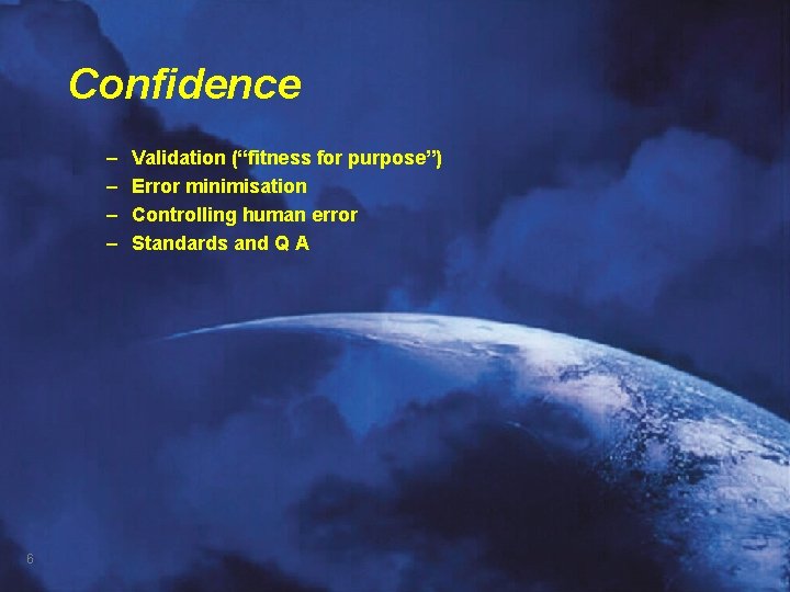 Confidence – – 6 Validation (“fitness for purpose”) Error minimisation Controlling human error Standards