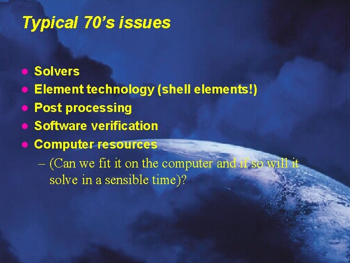 Typical 70’s issues l l l Solvers Element technology (shell elements!) Post processing Software