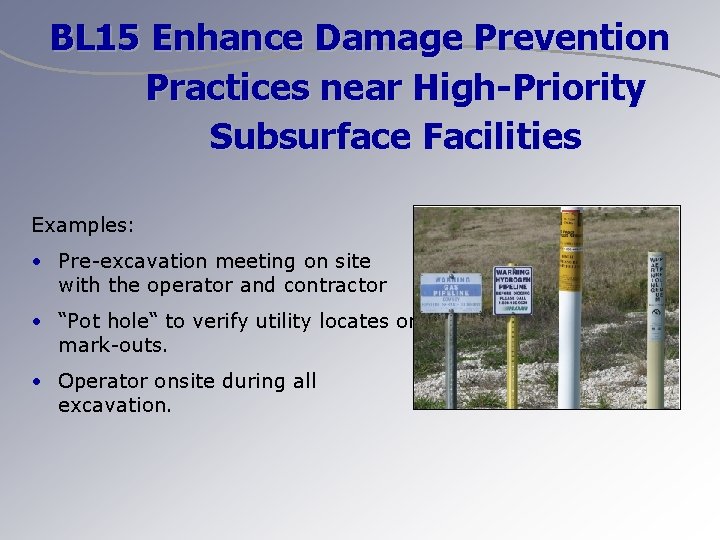 BL 15 Enhance Damage Prevention Practices near High-Priority Subsurface Facilities Examples: • Pre-excavation meeting