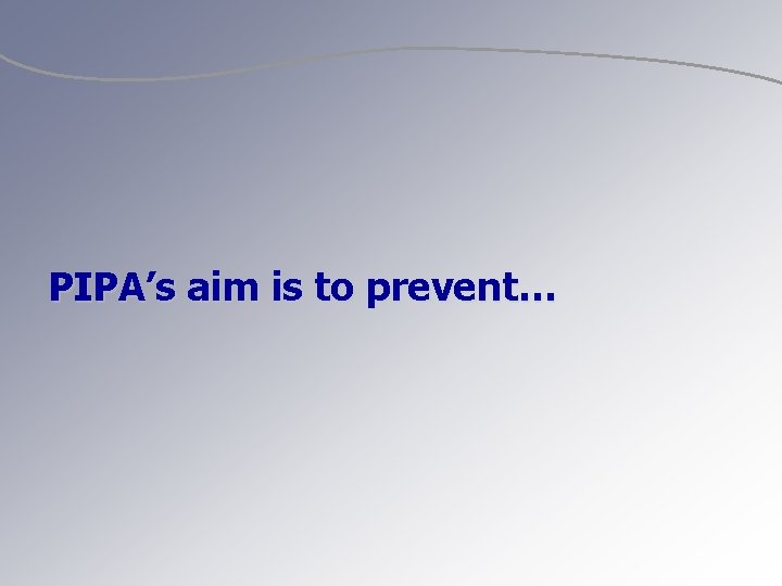 PIPA’s aim is to prevent… 