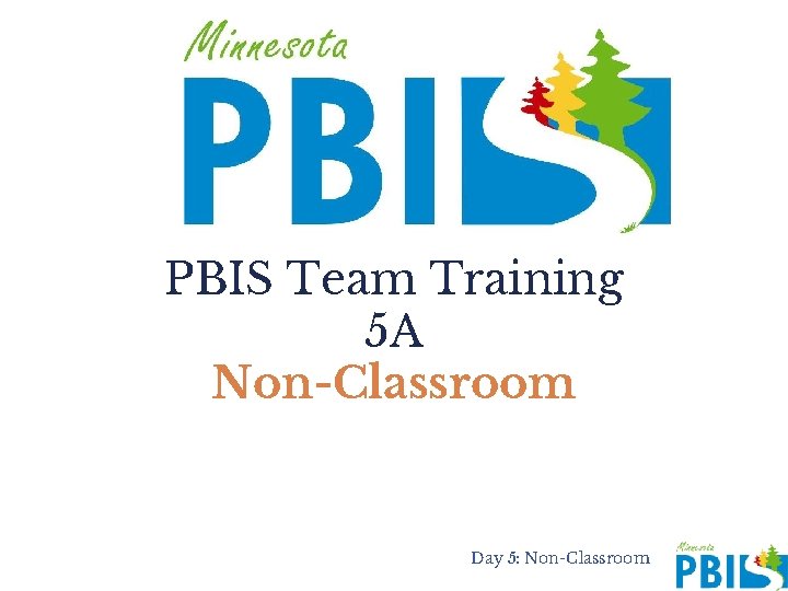 PBIS Team Training 5 A Non-Classroom Day 5: Non-Classroom 