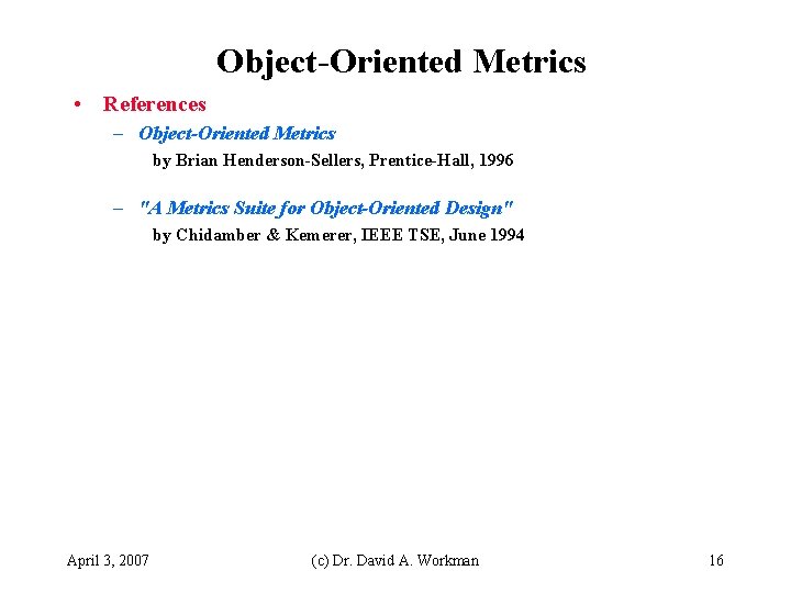 Object-Oriented Metrics • References – Object-Oriented Metrics by Brian Henderson-Sellers, Prentice-Hall, 1996 – "A