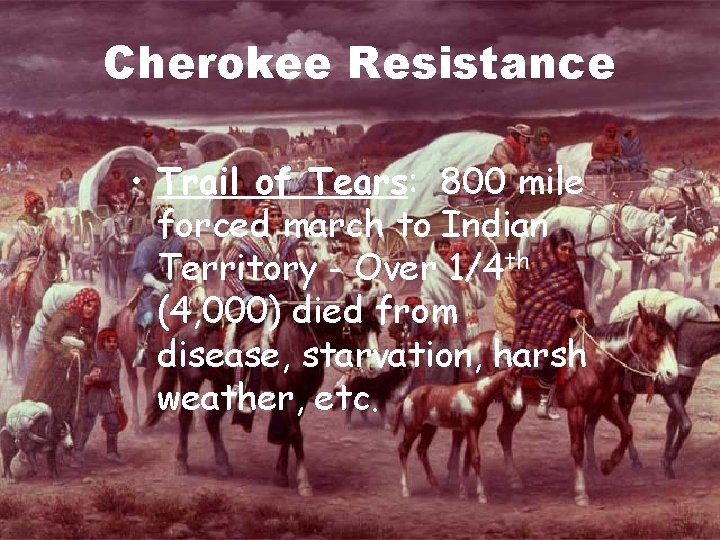 Cherokee Resistance • Trail of Tears: 800 mile forced march to Indian Territory -