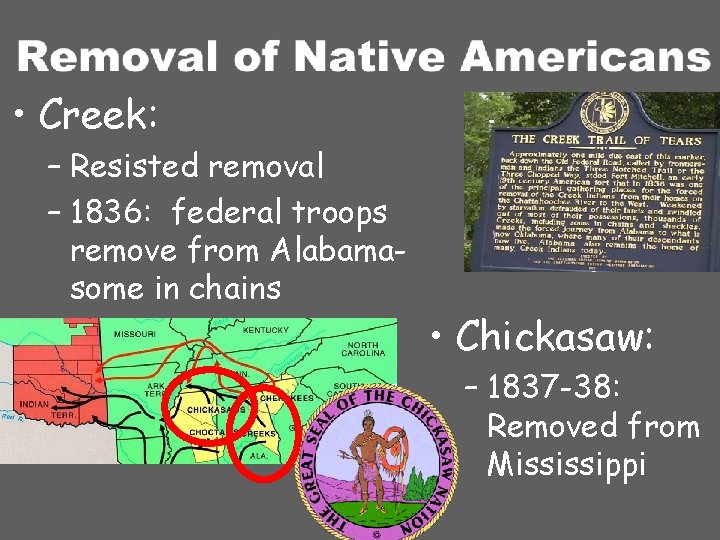  • Creek: – Resisted removal – 1836: federal troops remove from Alabamasome in