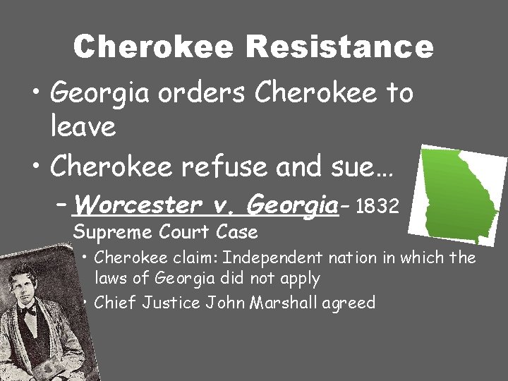 Cherokee Resistance • Georgia orders Cherokee to leave • Cherokee refuse and sue… –