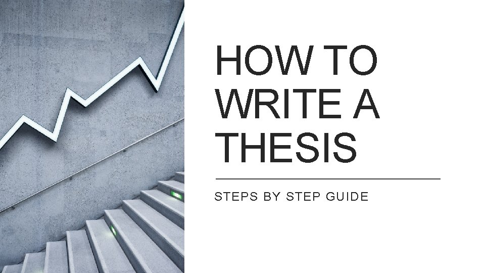 HOW TO WRITE A THESIS STEPS BY STEP GUIDE 