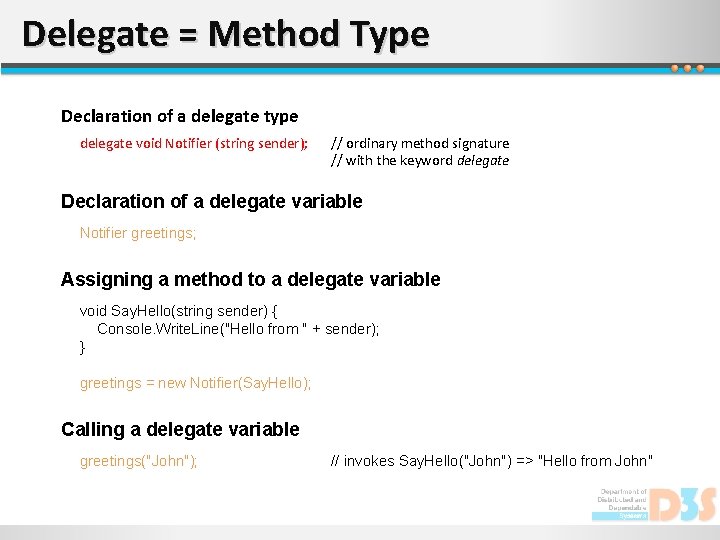 Delegate = Method Type Declaration of a delegate type delegate void Notifier (string sender);