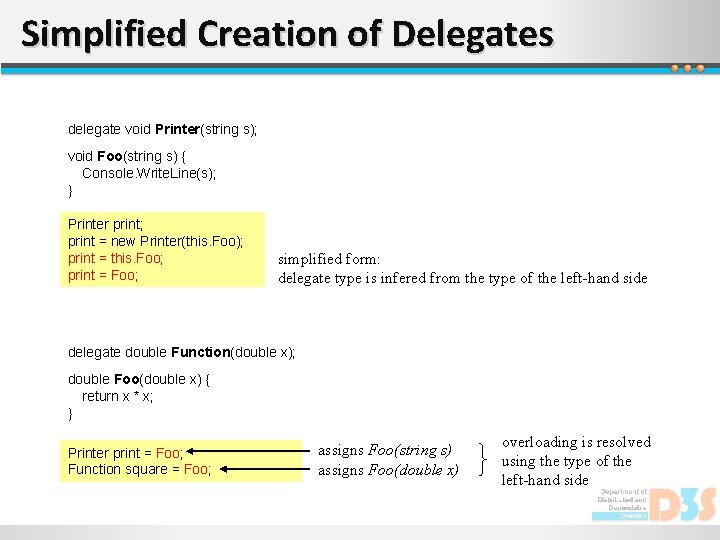 Simplified Creation of Delegates delegate void Printer(string s); void Foo(string s) { Console. Write.