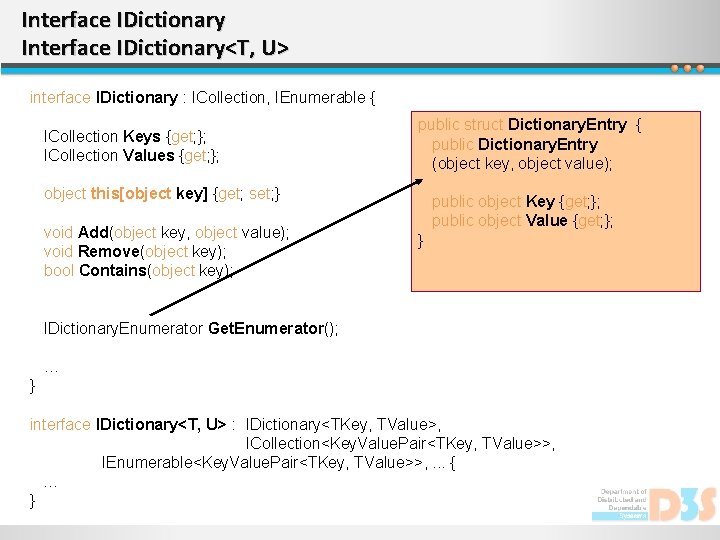 Interface IDictionary<T, U> interface IDictionary : ICollection, IEnumerable { ICollection Keys {get; }; ICollection