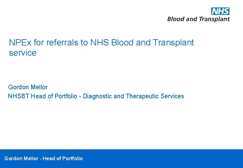 NPEx for referrals to NHS Blood and Transplant service Gordon Mellor NHSBT Head of