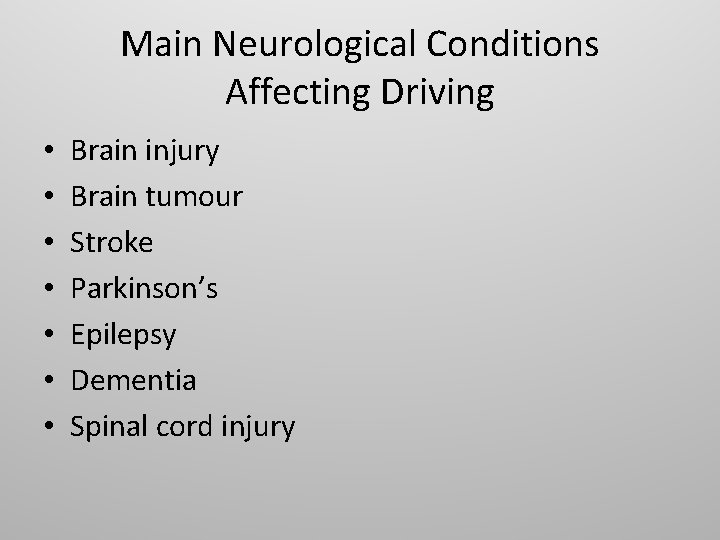 Main Neurological Conditions Affecting Driving • • Brain injury Brain tumour Stroke Parkinson’s Epilepsy