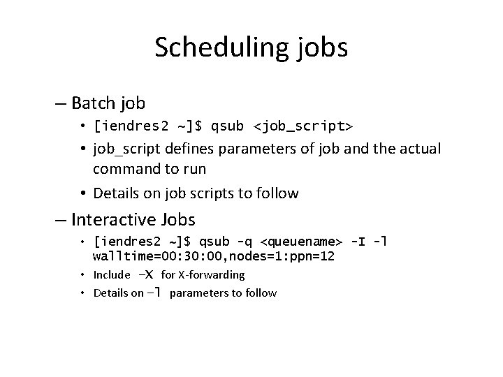 Scheduling jobs – Batch job • [iendres 2 ~]$ qsub <job_script> • job_script defines