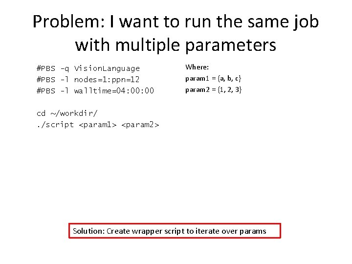 Problem: I want to run the same job with multiple parameters #PBS -q Vision.