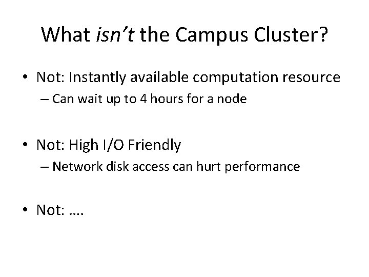 What isn’t the Campus Cluster? • Not: Instantly available computation resource – Can wait