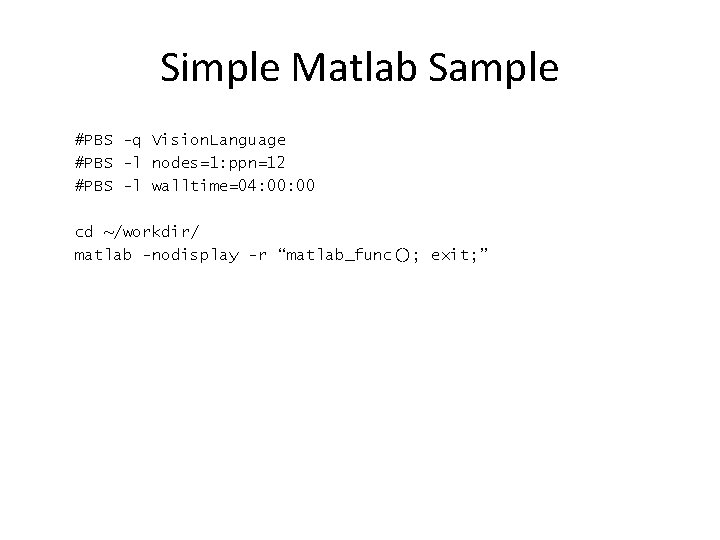Simple Matlab Sample #PBS -q Vision. Language #PBS -l nodes=1: ppn=12 #PBS -l walltime=04: