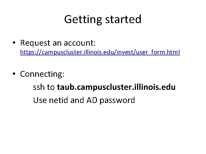 Getting started • Request an account: https: //campuscluster. illinois. edu/invest/user_form. html • Connecting: ssh