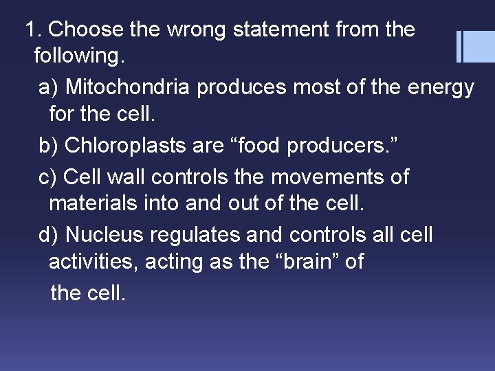 1. Choose the wrong statement from the following. a) Mitochondria produces most of the
