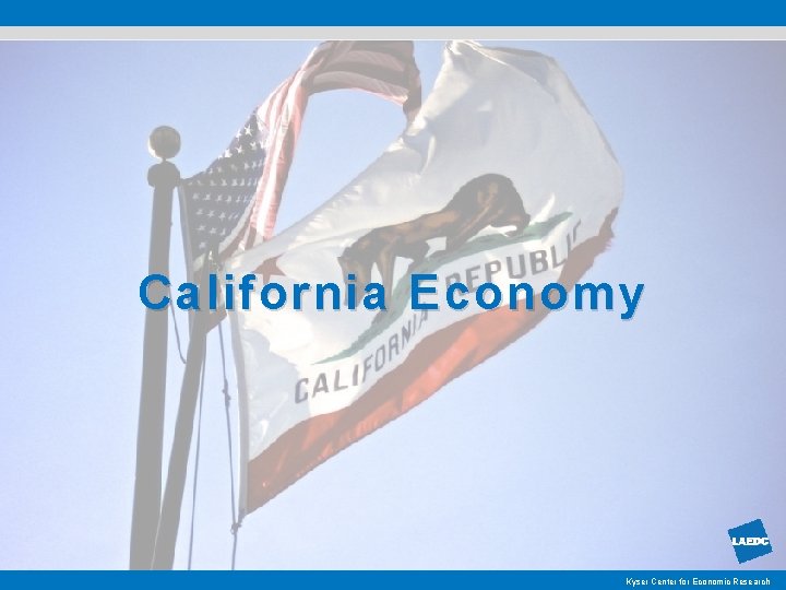 California Economy Kyser Center for Economic Research 