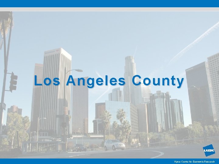 Los Angeles County Kyser Center for Economic Research 