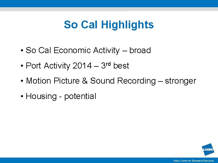 So Cal Highlights • So Cal Economic Activity – broad • Port Activity 2014