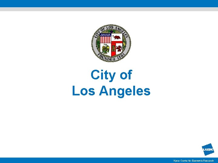 City of Los Angeles Kyser Center for Economic Research 