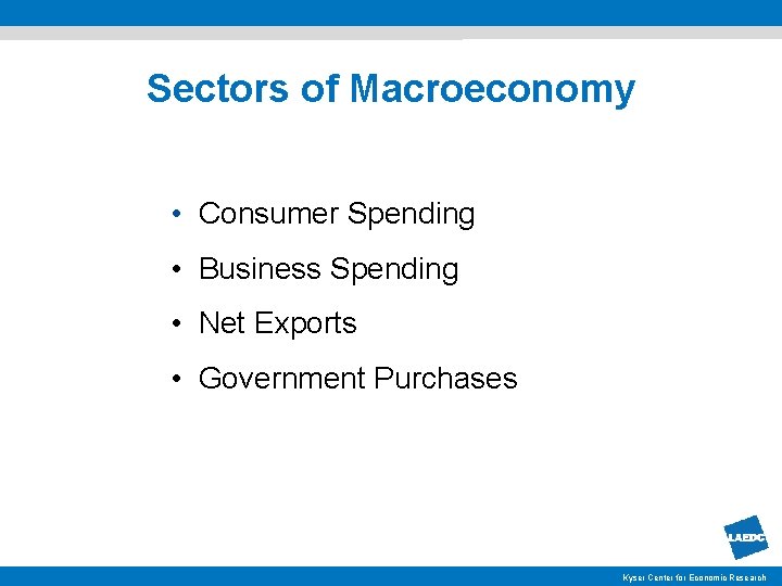 Sectors of Macroeconomy • Consumer Spending • Business Spending • Net Exports • Government