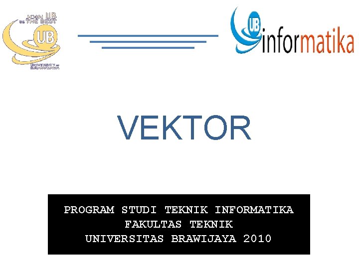 VEKTOR PROGRAM STUDI TEKNIK INFORMATIKA FAKULTAS TEKNIK UNIVERSITAS BRAWIJAYA 2010 