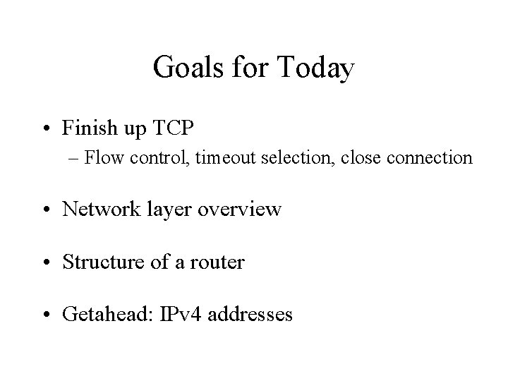 Goals for Today • Finish up TCP – Flow control, timeout selection, close connection