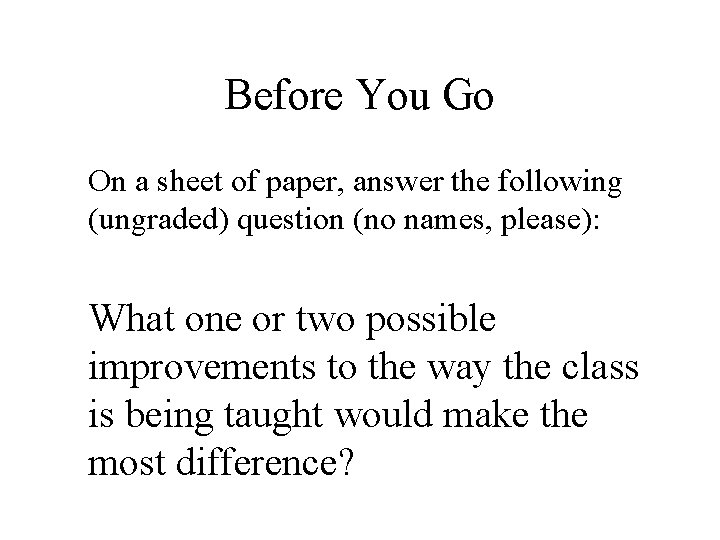 Before You Go On a sheet of paper, answer the following (ungraded) question (no