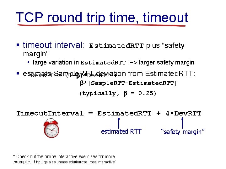 TCP round trip time, timeout § timeout interval: Estimated. RTT plus “safety margin” •