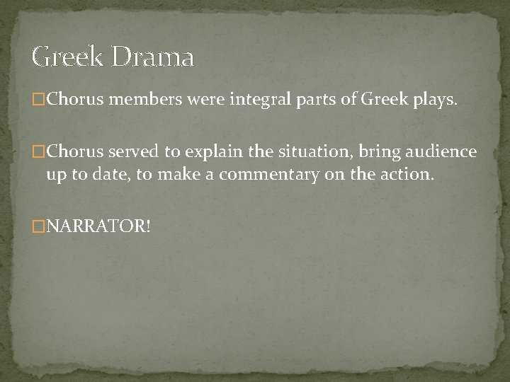 Greek Drama �Chorus members were integral parts of Greek plays. �Chorus served to explain