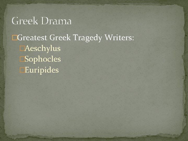 Greek Drama �Greatest Greek Tragedy Writers: �Aeschylus �Sophocles �Euripides 