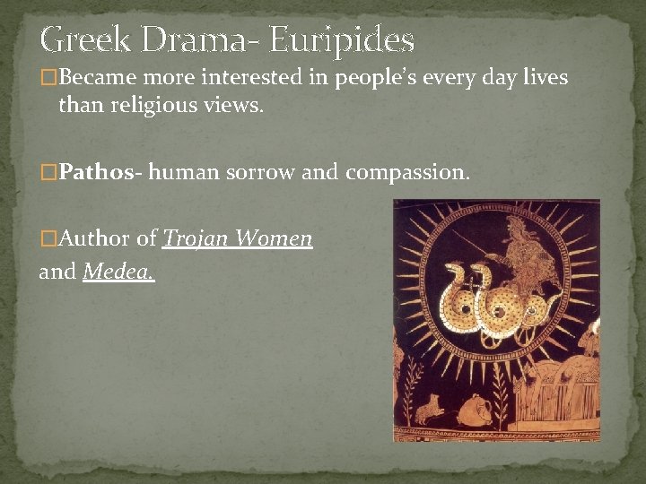 Greek Drama- Euripides �Became more interested in people’s every day lives than religious views.